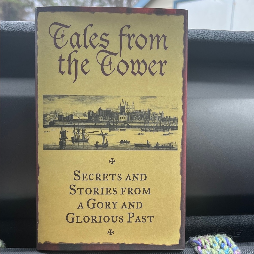 Tales from the Tower * Secrets and Stories From a Gory and Glorious Past